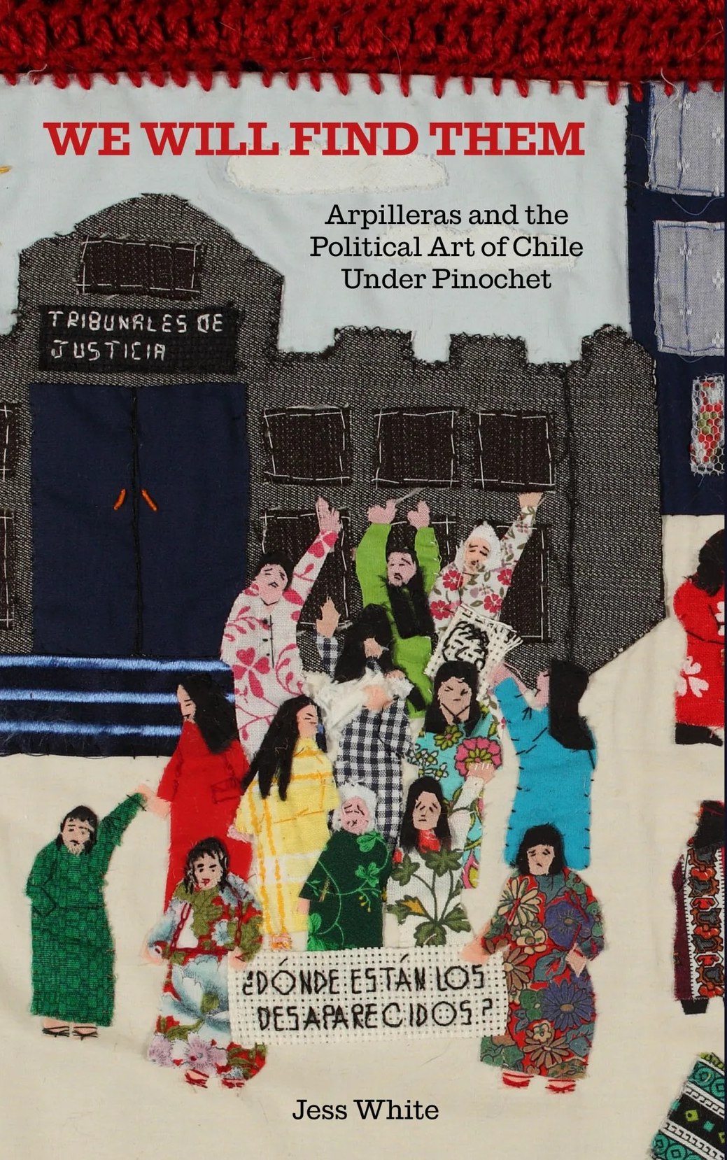 We Will Find Them: Arpilleras and the Political Art of Chile Under Pinochet